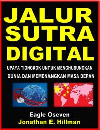 Icon image Jalur Sutra Digital - Upaya Tiongkok Untuk Menghubungkan Dunia Dan Memenangkan Masa Depan: Jonathan E. Hillman