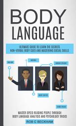 Icon image Body Language: Ultimate Guide To Learn The Secrets Non-verbal Body Cues And Mastering Social Skills (Master Speed Reading People Through Body Language Analysis And Psychology Tricks)
