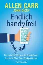 Icon image Endlich handyfrei!: Der einfache Weg aus der Smartphone-Sucht mit Allen Carrs Erfolgsmethode