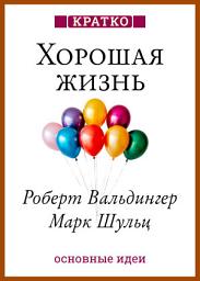 Icon image Хорошая жизнь. Уроки самого продолжительного научного исследования счастья. Роберт Вальдингер, Марк Шульц. Кратко