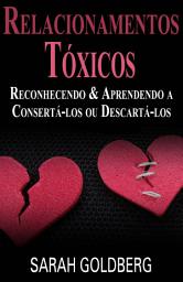 Icon image Relacionamentos Tóxicos: Reconhecendo & Aprendendo a Consertá-los ou Descartá-los