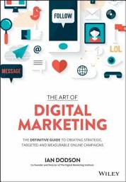 Icon image The Art of Digital Marketing: The Definitive Guide to Creating Strategic, Targeted, and Measurable Online Campaigns
