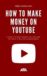 Icon image How to Make Money on Youtube: 5 Ways to Make Money on YouTube Without a Million Subscribers