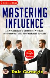Icon image Mastering Influence: Dale Carnegie's Timeless Wisdom for Personal and Professional Success: Dale Carnegie's Bestseller & Famous Book