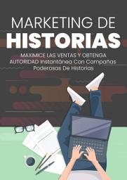 Icon image MARKETING DE HISTORIAS: Maximice Las Ventas Y Obtenga Autoridad Instantánea Con Campañas Poderosas De Historias