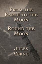 Icon image From the Earth to the Moon and Round the Moon