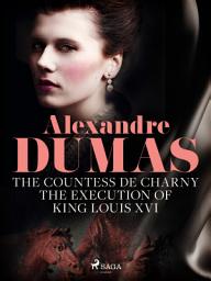 Icon image The Countess de Charny: The Execution of King Louis XVI: Volume 5