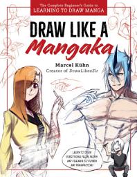 Icon image Draw Like a Mangaka: The Complete Beginner's Guide to Learning to Draw Manga