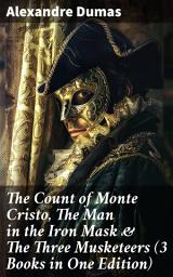 Icon image The Count of Monte Cristo, The Man in the Iron Mask & The Three Musketeers (3 Books in One Edition): Timeless Tales of Adventure and Honor