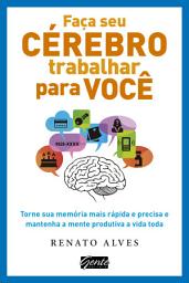 Icon image Faça seu cérebro trabalhar para você: Torne sua memória mais rápida e precisa e mantenha a mente produtiva a vida toda