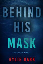 Icon image Behind His Mask (A Casey Faith Suspense Thriller—Book 3)