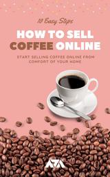 Icon image How To Sell Coffee Online: 10 Easy Steps To Start Selling Coffee Online From Comfort of Your Home