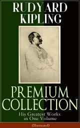 Icon image RUDYARD KIPLING PREMIUM COLLECTION: His Greatest Works in One Volume (Illustrated): The Jungle Book, The Man Who Would Be King, Just So Stories, Kim, The Light That Failed, Captain Courageous, Plain Tales from the Hills: The Jungle Book, the Man Who Would Be King, Just So Stories, Kim, the Light That Failed, Captain Cou