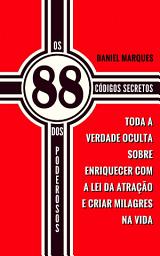Icon image Os 88 Códigos Secretos dos Poderosos: Toda a Verdade Oculta sobre Enriquecer com a Lei da Atração e Criar Milagres na Vida