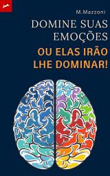 Icon image Domine Suas Emoções!: Ou Elas Irão Lhe Dominar