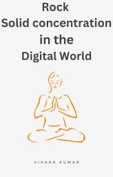 Icon image Rock solid concentration in the digital world: A book to take control of your life back from your digital devices