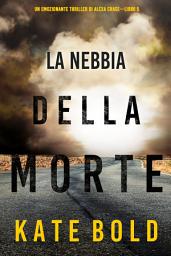 Icon image La nebbia della morte (Un emozionante thriller di Alexa Chase—Libro 5)