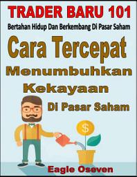 Icon image Cara Tercepat Menumbuhkan Kekayaan Di Pasar Saham: Trader Baru 101