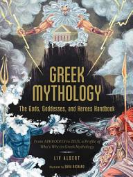 Icon image Greek Mythology: The Gods, Goddesses, and Heroes Handbook: From Aphrodite to Zeus, a Profile of Who's Who in Greek Mythology