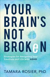 Icon image Your Brain's Not Broken: Strategies for Navigating Your Emotions and Life with ADHD