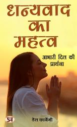 Icon image धन्यवाद का महत्व: आभारी दिल की प्रार्थना: Dhanyavaad Ka Mahatva: Aabhaari Dil Ki Praarthana: The Importance of Gratitude: Prayer of a Thankful Heart