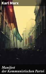 Icon image Manifest der Kommunistischen Partei: Eine visionäre Analyse sozialer Ungerechtigkeit und die Zukunft der Arbeiterbewegung
