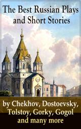 Icon image The Best Russian Plays and Short Stories by Chekhov, Dostoevsky, Tolstoy, Gorky, Gogol and many more: An All Time Favorite Collection from the Renowned Russian dramatists and Writers (Including Essays and Lectures on Russian Novelists)
