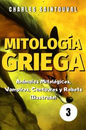 Icon image Mitología Griega: Animales Mitológicos, Vampiros, Centauros y Robots (Ilustrado)