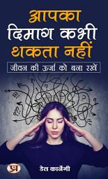 Icon image आपका दिमाग कभी थकता नहीं: जीवन की ऊर्जा को बनाए रखें: Aapka Dimag Kabhi Thakta Nahin: Jeevan Ki Oorja Ko Banaaye Rakhen: Your Mind Never Gets Tired: Keeping the Energy of Life Alive