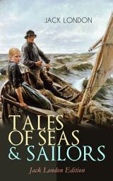 Icon image TALES OF SEAS & SAILORS – Jack London Edition: The Sea-Wolf, A Son of the Sun, The Mutiny of the Elsinore, The Cruise of the Snark, Tales of the Fish Patrol, South Sea Tales…