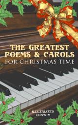 Icon image The Greatest Poems & Carols for Christmas Time (Illustrated Edition): Silent Night, Angels from the Realms of Glory, Ring Out Wild Bells, The Three Kings, Old Santa Claus, Christmas At Sea, A Christmas Ghost Story, Boar's Head Carol, A Visit From Saint Nicholas…
