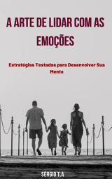 Icon image A Arte de Lidar com as Emoções: Estratégias Testadas para Desenvolver Sua Mente