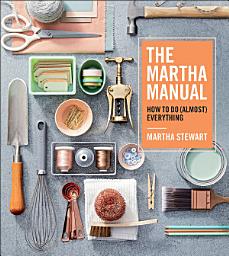 Icon image The Martha Manual: How to Do (Almost) Everything