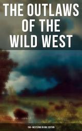 Icon image THE OUTLAWS OF THE WILD WEST: 150+ Westerns in One Edition: Cowboy Adventures, Yukon & Oregon Trail Tales, Famous Outlaw Classics, Gold Rush Adventures & more (Including Riders of the Purple Sage, The Night Horseman, The Last of the Mohicans, Rimrock Trail…)