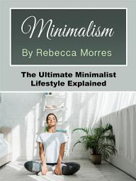 Icon image Minimalism: The Ultimate Minimalist Lifestyle Explained