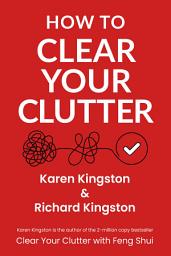 Icon image How to Clear Your Clutter: The game-changing guide to decluttering your home