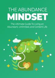 Icon image The Abundance Mindset: The Ultimate Guide To Living an Abundant, Unlimited, and Content Life