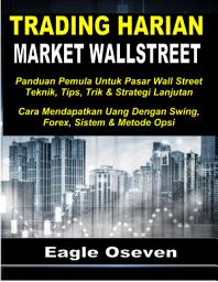Icon image Trading Harian Market Wallstreet: Panduan Pemula Untuk Teknik Market Wall Street, Tips, Trik & Strategi Tingkat Lanjut