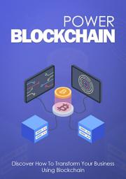Icon image Power Blockchain: Discover How To Transform Your Business Using Blockchain