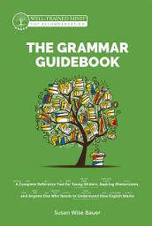 Icon image The Grammar Guidebook: A Complete Reference Tool for Young Writers, Aspiring Rhetoricians, and Anyone Else Who Needs to Understand How English Works, Edition 2