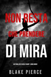 Icon image Non resta che prendere di mira (Un thriller di Adele Sharp—Libro Undici)