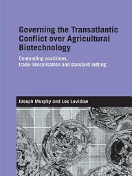 Icon image Governing the Transatlantic Conflict over Agricultural Biotechnology: Contending Coalitions, Trade Liberalisation and Standard Setting