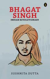 Icon image Bhagat Singh: Indian Revolutionary