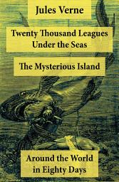 Icon image Twenty Thousand Leagues Under the Seas + Around the World in Eighty Days + The Mysterious Island: 3 Unabridged Science Fiction Classics, Illustrated