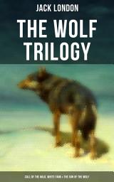Icon image THE WOLF TRILOGY: Call of the Wild, White Fang & The Son of the Wolf