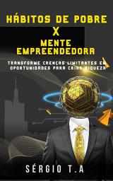 Icon image Hábitos de Pobre X Mente Empreendedora Transforme crenças limitantes em oportunidades para criar riqueza
