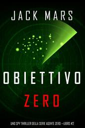 Icon image Obiettivo Zero (Uno spy thriller della serie Agente Zero—Libro #2)