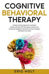 Icon image Cognitive Behavioral Therapy: Conquer Anxiety, Depression, and Panic Attacks with Easy CBT Techniques to Boost Your Emotional Intelligence, Eliminate Intrusive Thoughts, and Rewire Your Brain