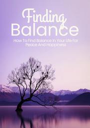 Icon image Finding Balance: How To Find Balance In Your Life For Peace And Happiness