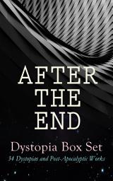 Icon image AFTER THE END – Dystopia Box Set: 34 Dystopias and Post-Apocalyptic Works: 1984, Animal Farm, Brave New World, Iron Heel, The Time Machine, Gulliver's Travels, The Coming Race, Lord of the World, Looking Backward, The Last Man, The Night Land, The Doom of London, Flatland…